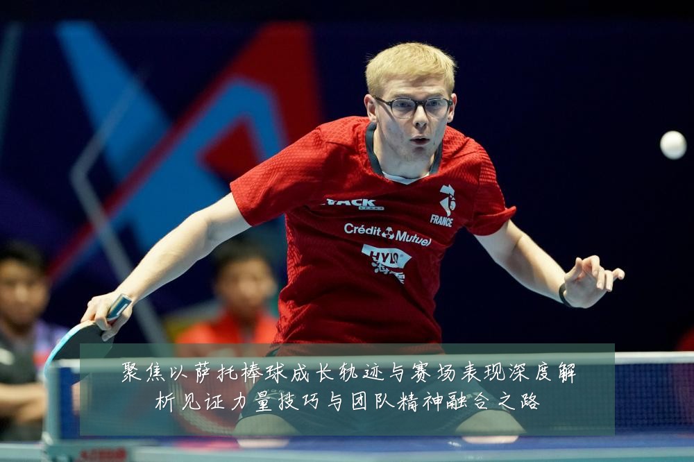 聚焦以萨托棒球成长轨迹与赛场表现深度解析见证力量技巧与团队精神融合之路
