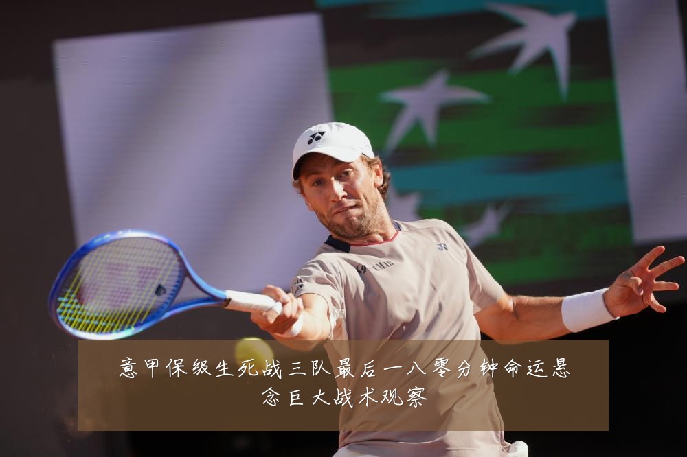 意甲保级生死战三队最后一八零分钟命运悬念巨大战术观察